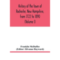 History of the town of Rochester, New Hampshire, from 1722 to 1890 (Volume I)