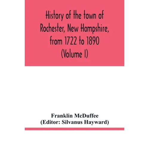 History of the town of Rochester, New Hampshire, from 1722 to 1890 (Volume I)