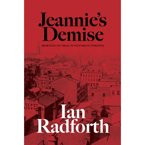 Jeannie's Demise: Abortion on Trial in Victorian Toronto