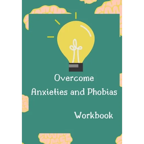 Overcome Anxieties And Phobias Workbook!: Cbt workbook, depression and anxiety journal, guided journal, mind over mood Workbook, diary, tracker.