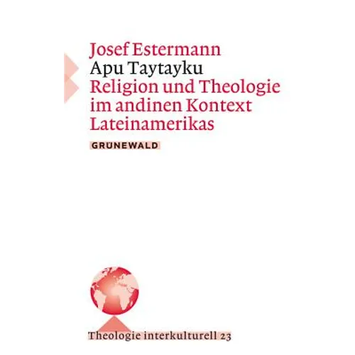 Apu Taytayku: Religion Und Theologie Im Andinen Kontext Lateinamerikas