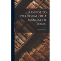 A Guide to Syllogism, or, a Manual of Logic