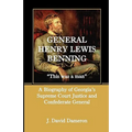 General Henry Lewis Benning: This Was a Man, a Biography of Georgia's Supreme Court Justice and Confederate General
