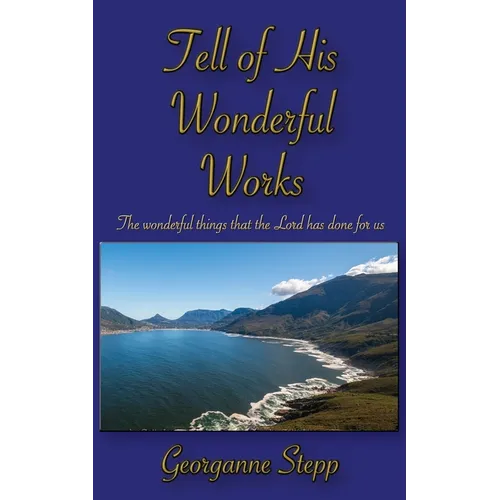 Tell of His Wonderful Works: The wonderful things that the Lord has done for us