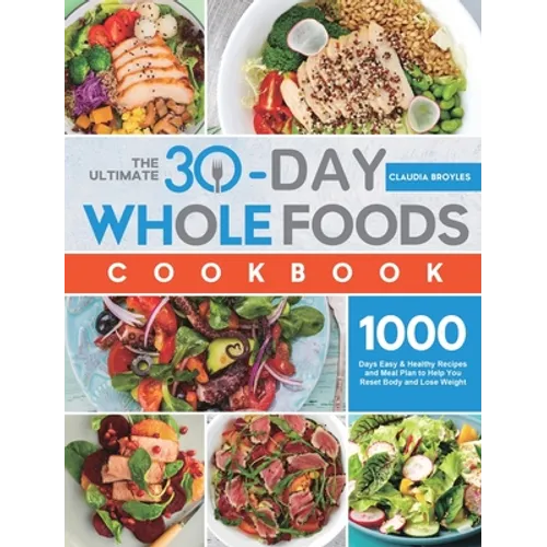 The Ultimate 30-Day Whole Foods Cookbook: 1000 Days Easy & Healthy Recipes and Meal Plan to Help You Reset Body and Lose Weight