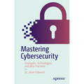 Mastering Cybersecurity: Strategies, Technologies, and Best Practices