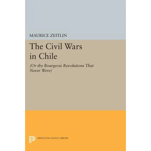 The Civil Wars in Chile: (Or the Bourgeois Revolutions That Never Were)