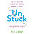 Un: Stuck: Helping Teens and Young Adults Flourish in an Age of Anxiety