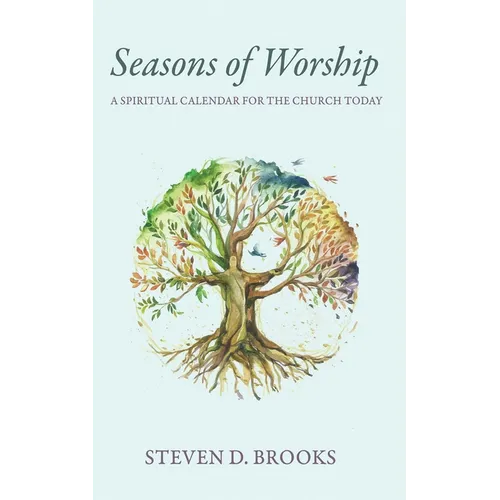 Seasons of Worship: A Spiritual Calendar for the Church Today