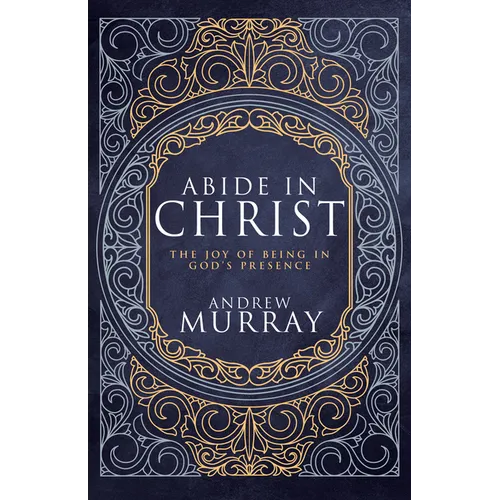 Abide in Christ: The Joy of Being in God's Presence (Deluxe Gift Edition)