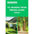 Te Araroa Trail Hiking Guide 2025: Discover the Best Trails and Scenic Routes