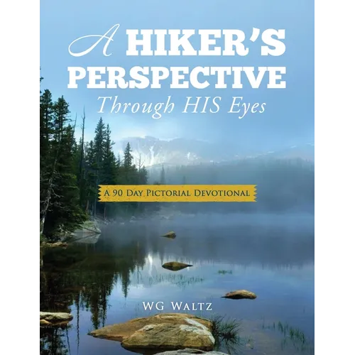 A Hiker's Perspective Through HIS Eyes: A 90 Day Pictorial Devotional