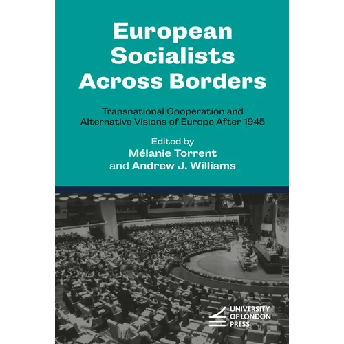 European Socialists Across Borders: Transnational Cooperation and Alternative Visions of Europe After 1945