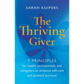 The Thriving Giver: 7 Principles for Health Professionals and Caregivers to Enhance Self-Care and Prevent Burnout