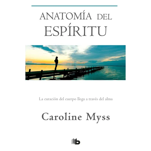 Anatomía del Espíritu: La Curación del Cuerpo Llega a Través del Alma / Anatomy of the Spirit