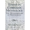 Essays in Christian Mythology: The Metamorphoses of Prester John