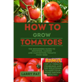 How to Grow Tomatoes: The beginners guide to growing, caring and harvesting tomato from seed