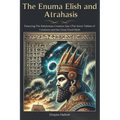 The Enuma Elish and Atrahasis: Featuring The Babylonian Creation Epic (The Seven Tablets of Creation) and the Great Flood Myth
