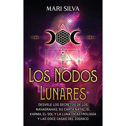 Los nodos lunares: Desvele los secretos de los Navagrahas, su carta natal, el karma, el Sol y la Luna en astrología y las doce casas del zodíaco