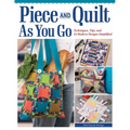 Piece and Quilt as You Go: Techniques, Tips, and 24 Modern Designs Simplified