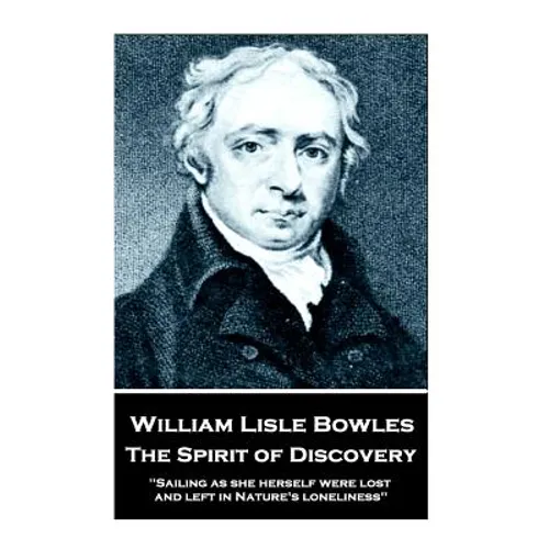 William Lisle Bowles - The Spirit of Discovery: "Sailing as she herself were lost, and left in Nature's loneliness"