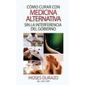 Como curar con medicina alternativa sin la interferencia del gobierno