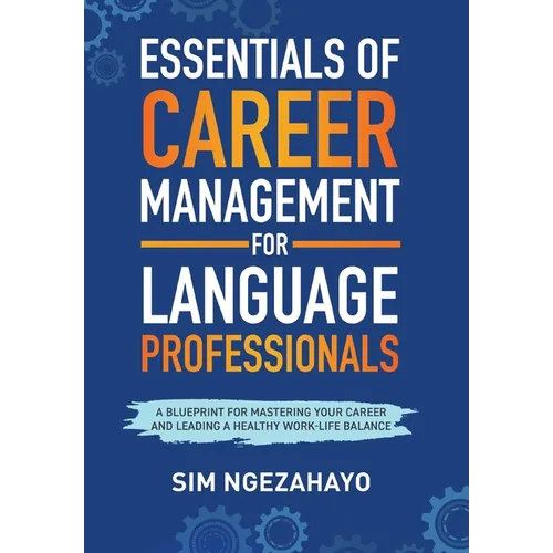 Essentials of Career Management for Language Professionals: A Blueprint for Mastering your Career and Leading a Healthy Work-Life Balance