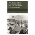 The Woman War Correspondent, the U.S. Military, and the Press: 1846-1947