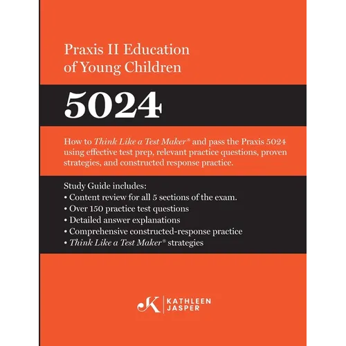 Praxis II Education of Young Children (5024): How to Think Like a Test MakerTM and pass the Praxis II 5024 using effective test prep, relevant strateg