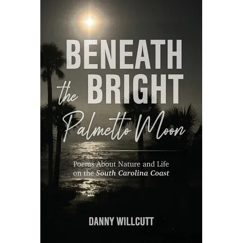 Beneath the Bright Palmetto Moon: Poems About Nature and Life on the South Carolina Coast