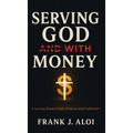 Serving God With Money: A Journey Towards Faith, Finance, and Fulfillment