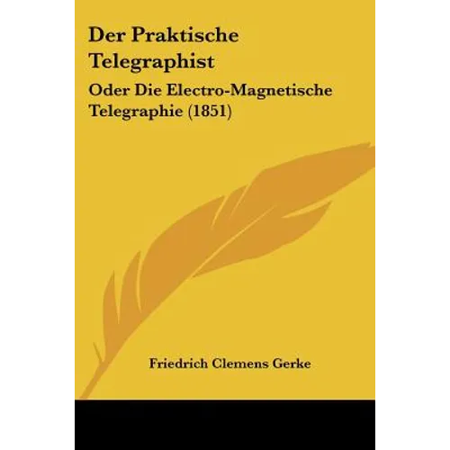 Der Praktische Telegraphist: Oder Die Electro-Magnetische Telegraphie (1851)