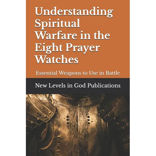Understanding Spiritual Warfare in the Eight Prayer Watches: Essential Weapons to Use in Battle