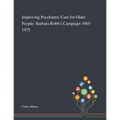 Improving Psychiatric Care for Older People: Barbara Robb's Campaign 1965-1975