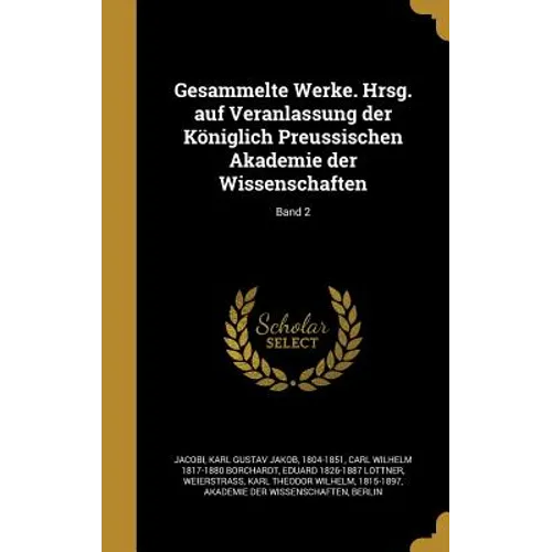 Gesammelte Werke. Hrsg. auf Veranlassung der Königlich Preussischen Akademie der Wissenschaften; Band 2