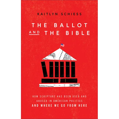 The Ballot and the Bible: How Scripture Has Been Used and Abused in American Politics and Where We Go from Here