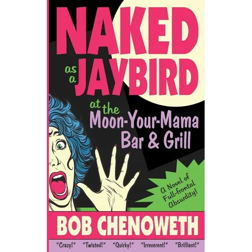 Naked as a Jaybird at the Moon-Your-Mama Bar & Grill: A Novel of Full-Frontal Absurdity