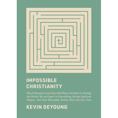 Impossible Christianity: Why Following Jesus Does Not Mean You Have to Change the World, Be an Expert in Everything, Accept Spiritual Failure, and Fee