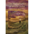 The Metaphysics of World Order: A Synthesis of Philosophy, Theology, and Politics