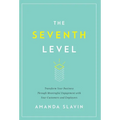 The Seventh Level: Transform Your Business Through Meaningful Engagement with Your Customers and Employees