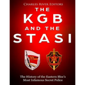 The KGB and the Stasi: The History of the Eastern Bloc's Most Infamous Intelligence Agencies