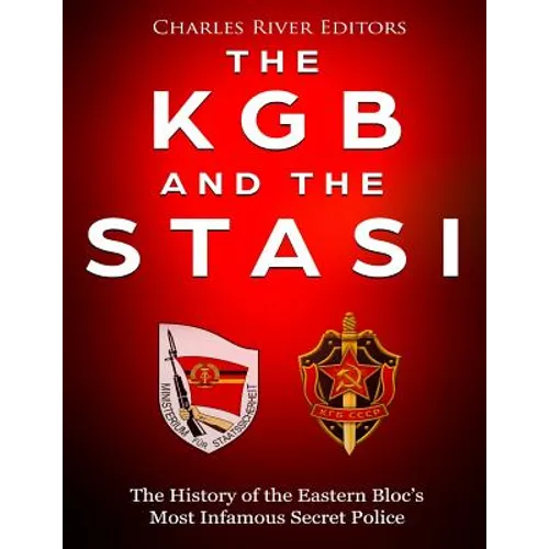 The KGB and the Stasi: The History of the Eastern Bloc's Most Infamous Intelligence Agencies