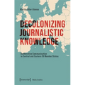 Decolonizing Journalistic Knowledge: Deliberative Communication in Central and Eastern EU Member States