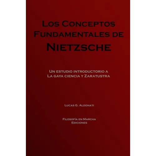 Los conceptos fundamentales de Nietzsche: Un estudio introductorio a La gaya ciencia y Zaratustra