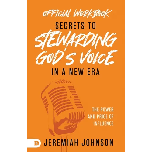 The Official Workbook for Secrets to Stewarding God's Voice in a New Era: The Power and Price of Influence