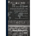 The Self-taught Stenographer, or, Stenographic Guide; Explaining the Principles and Rules of the Art