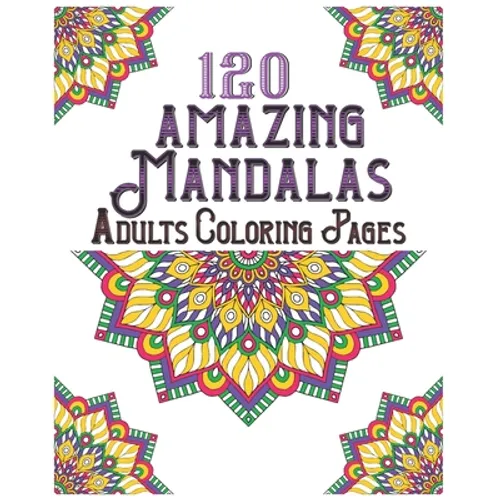 120 Amazing Mandalas Adults Coloring Pages: mandala coloring book for kids, adults, teens, beginners, girls: 120 amazing patterns and mandalas colorin