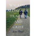 Walking Alongside Trauma and Grief: When You Want to Help but Don't Know How
