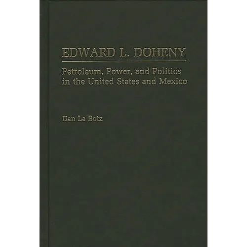 Edward L. Doheny: Petroleum, Power, and Politics in the United States and Mexico