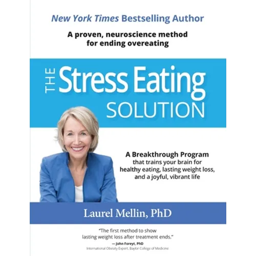 The Stress Eating Solution: A Proven, Neuroscience Method for Ending Overeating